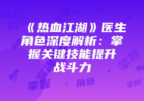 《热血江湖》医生角色深度解析：掌握关键技能提升战斗力