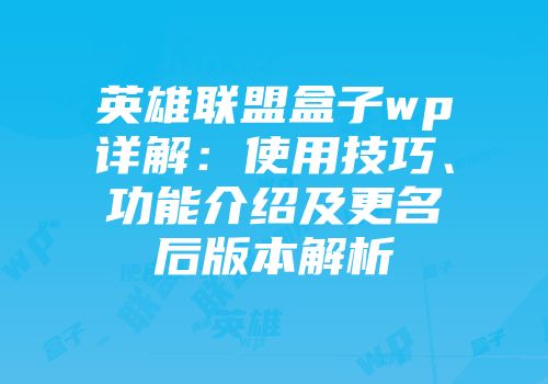 英雄联盟盒子wp详解：使用技巧、功能介绍及更名后版本解析