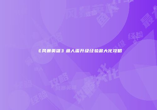 《风暴英雄》鱼人蛋升级经验最大化攻略