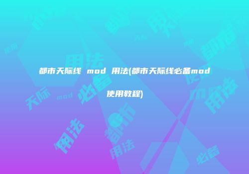 都市天际线 mod 用法(都市天际线必备mod使用教程)