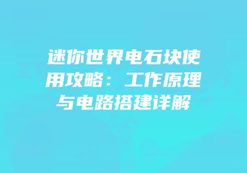 迷你世界电石块使用攻略：工作原理与电路搭建详解