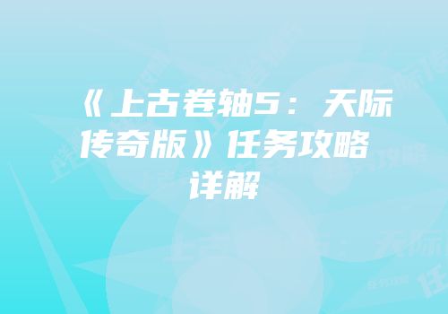 《上古卷轴5：天际传奇版》任务攻略详解