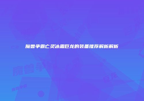 魔兽争霸亡灵冰霜巨龙的装备推荐解析解析