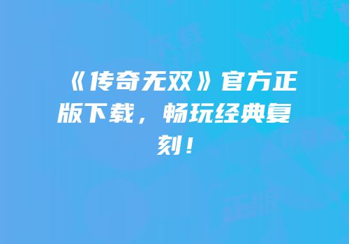 《传奇无双》官方正版下载，畅玩经典复刻！