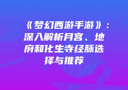 《梦幻西游手游》：深入解析月宫、地府和化生寺经脉选择与推荐