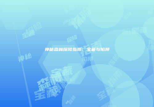 神秘森林探险指南：宝藏与陷阱