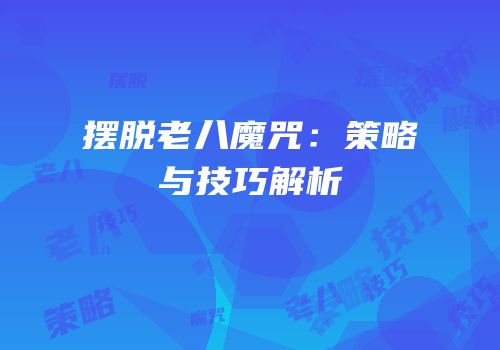 摆脱老八魔咒：策略与技巧解析