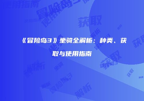 《冒险岛3》坐骑全解析：种类、获取与使用指南