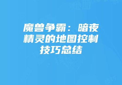 魔兽争霸：暗夜精灵的地图控制技巧总结