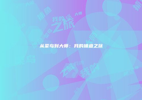 从菜鸟到大师：我的捕鱼之旅