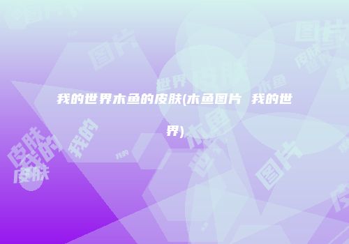 我的世界木鱼的皮肤(木鱼图片 我的世界)