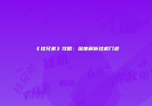 《挂兄弟》攻略：深度解析挂机门道