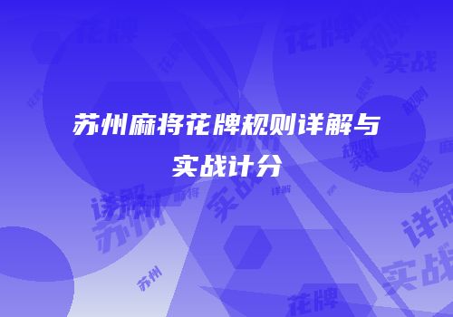 苏州麻将花牌规则详解与实战计分