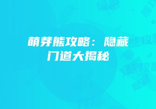 萌芽熊攻略：隐藏门道大揭秘