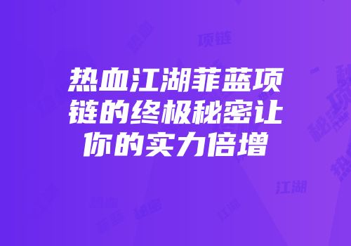 热血江湖菲蓝项链的终极秘密让你的实力倍增