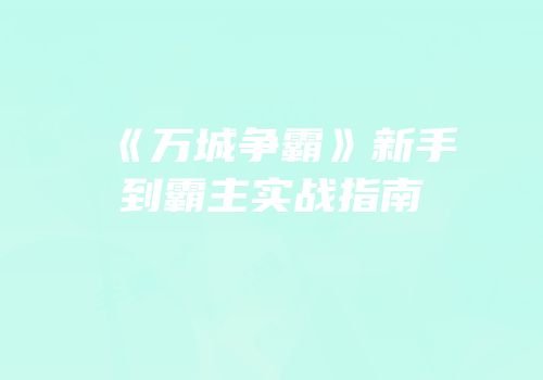 《万城争霸》新手到霸主实战指南