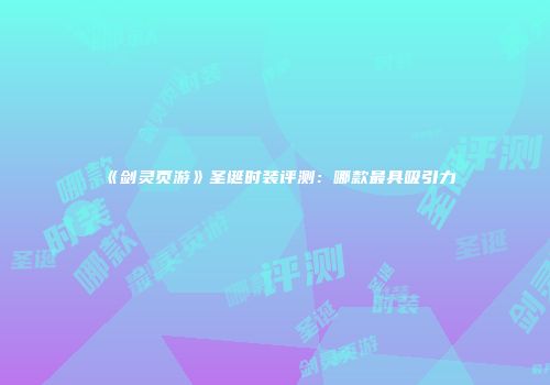 《剑灵页游》圣诞时装评测：哪款最具吸引力