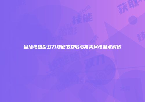 冒险岛暗影双刀技能书获取与完美属性加点解析