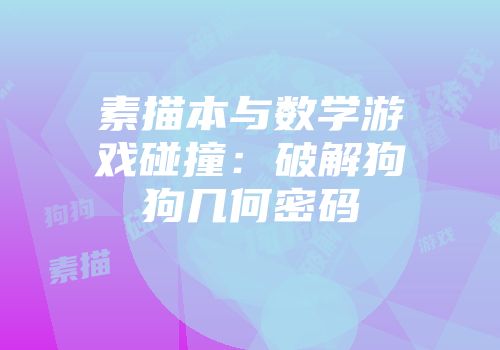 素描本与数学游戏碰撞：破解狗狗几何密码