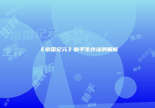 《帝国纪元》新手生存法则解析