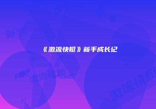 《激流快艇》新手成长记