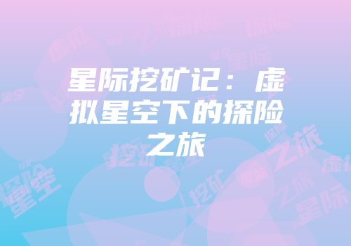 星际挖矿记：虚拟星空下的探险之旅