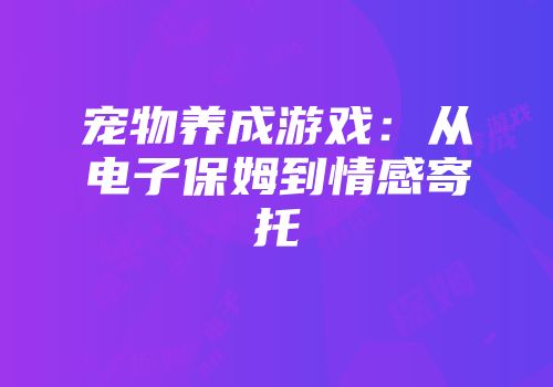 宠物养成游戏：从电子保姆到情感寄托