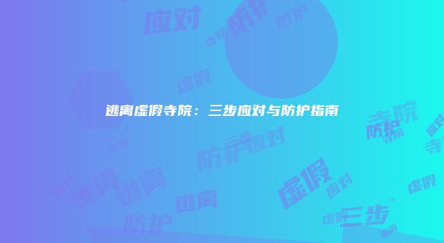 逃离虚假寺院：三步应对与防护指南