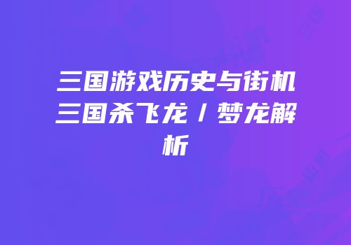 三国游戏历史与街机三国杀飞龙／梦龙解析