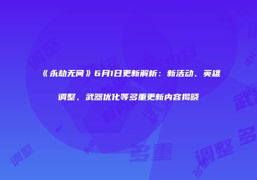 《永劫无间》6月1日更新解析：新活动、英雄调整、武器优化等多重更新内容揭晓