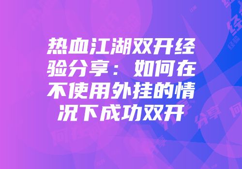 热血江湖双开经验分享：如何在不使用外挂的情况下成功双开