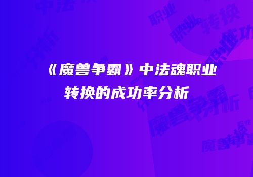 《魔兽争霸》中法魂职业转换的成功率分析