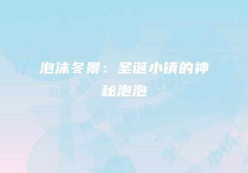 泡沫冬景：圣诞小镇的神秘泡泡