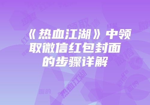 《热血江湖》中领取微信红包封面的步骤详解