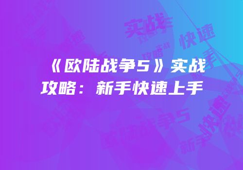 《欧陆战争5》实战攻略：新手快速上手