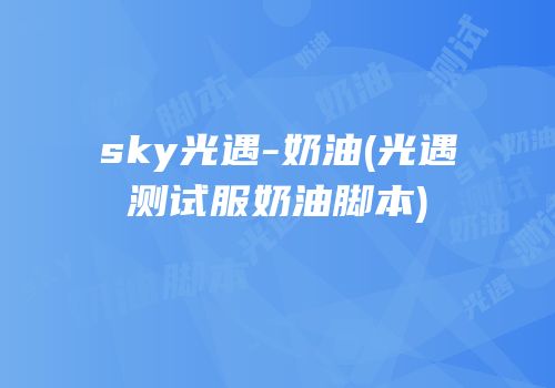 sky光遇-奶油(光遇测试服奶油脚本)