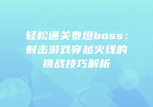 轻松通关泰坦boss：射击游戏穿越火线的挑战技巧解析