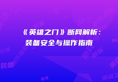《英雄之门》断网解析：装备安全与操作指南