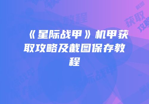 《星际战甲》机甲获取攻略及截图保存教程