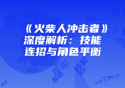 《火柴人冲击者》深度解析：技能连招与角色平衡