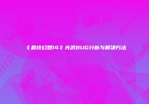 《最终幻想14》光武BUG分析与解决方法