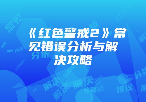 《红色警戒2》常见错误分析与解决攻略