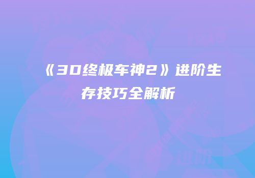 《3D终极车神2》进阶生存技巧全解析