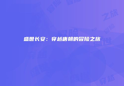 盛世长安：穿越唐朝的冒险之旅