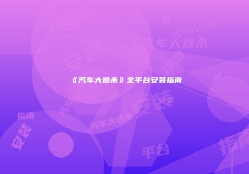 《汽车大逃杀》全平台安装指南