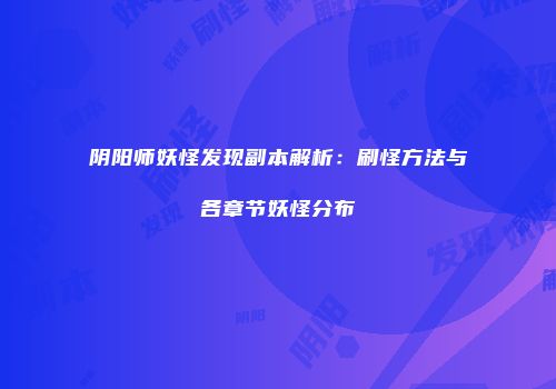 阴阳师妖怪发现副本解析：刷怪方法与各章节妖怪分布