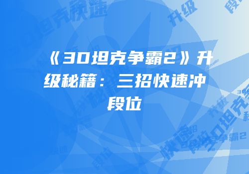 《3D坦克争霸2》升级秘籍：三招快速冲段位