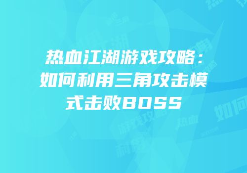 热血江湖游戏攻略：如何利用三角攻击模式击败BOSS