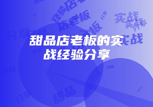甜品店老板的实战经验分享