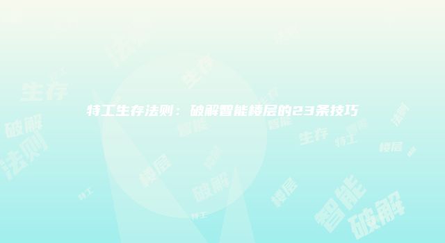 特工生存法则：破解智能楼层的23条技巧